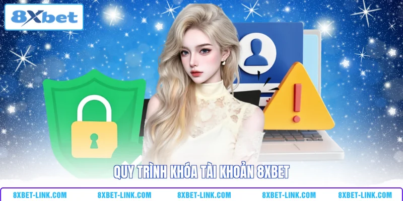 Cách Khóa Tài Khoản 8XBET Nhanh Chóng, An Toàn Tuyệt Đối Quy trình khóa tài khoản 8XBET